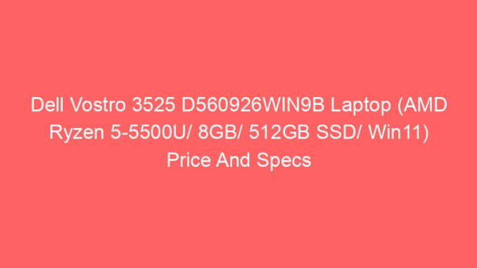 Dell Vostro 3525 D560926WIN9B Laptop (AMD Ryzen 5-5500U/ 8GB/ 512GB SSD/ Win11) Price And Specs