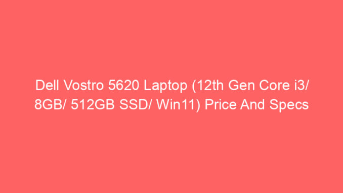 Dell Vostro 5620 Laptop (12th Gen Core i3/ 8GB/ 512GB SSD/ Win11) Price And Specs
