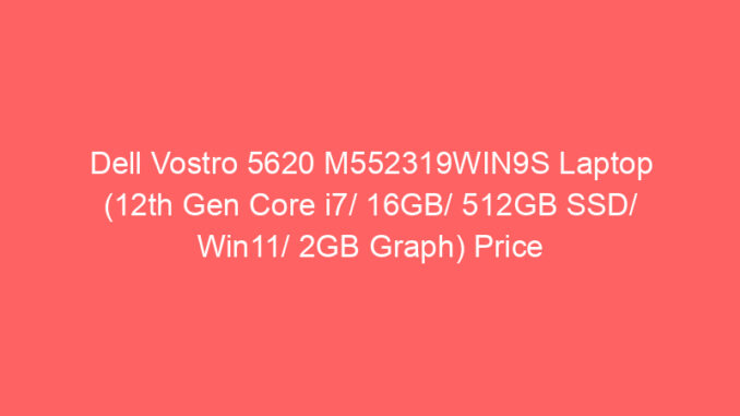 Dell Vostro 5620 M552319WIN9S Laptop (12th Gen Core i7/ 16GB/ 512GB SSD/ Win11/ 2GB Graph) Price And Specs