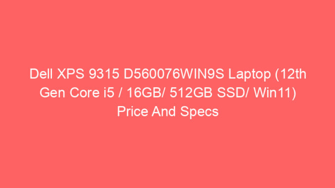 Dell XPS 9315 D560076WIN9S Laptop (12th Gen Core i5 / 16GB/ 512GB SSD/ Win11) Price And Specs