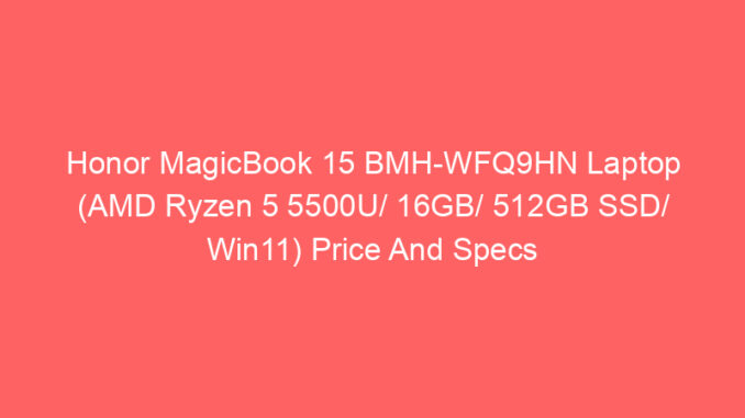 Honor MagicBook 15 BMH-WFQ9HN Laptop (AMD Ryzen 5 5500U/ 16GB/ 512GB SSD/ Win11) Price And Specs