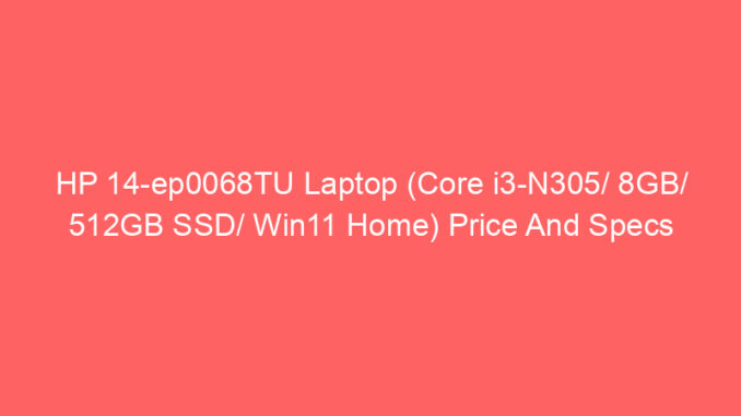 HP 14-ep0068TU Laptop (Core i3-N305/ 8GB/ 512GB SSD/ Win11 Home) Price And Specs