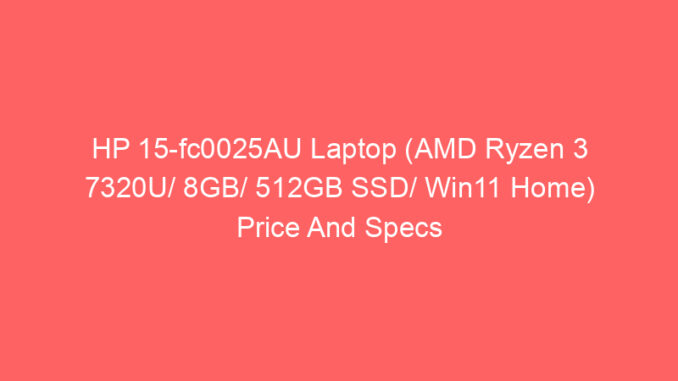 HP 15-fc0025AU Laptop (AMD Ryzen 3 7320U/ 8GB/ 512GB SSD/ Win11 Home) Price And Specs