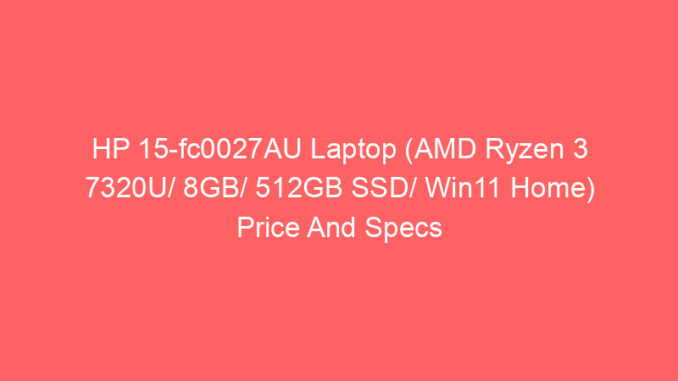HP 15-fc0027AU Laptop (AMD Ryzen 3 7320U/ 8GB/ 512GB SSD/ Win11 Home) Price And Specs