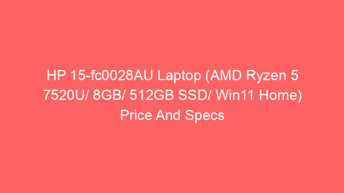 HP 15-fc0028AU Laptop (AMD Ryzen 5 7520U/ 8GB/ 512GB SSD/ Win11 Home) Price And Specs
