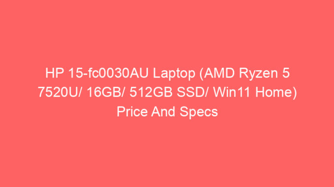 HP 15-fc0030AU Laptop (AMD Ryzen 5 7520U/ 16GB/ 512GB SSD/ Win11 Home) Price And Specs