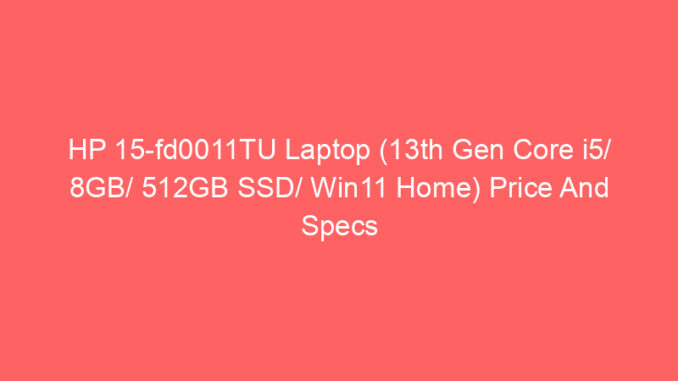 HP 15-fd0011TU Laptop (13th Gen Core i5/ 8GB/ 512GB SSD/ Win11 Home) Price And Specs
