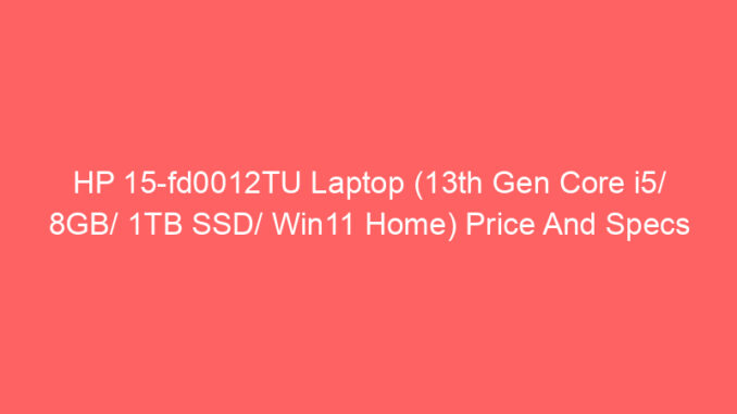 HP 15-fd0012TU Laptop (13th Gen Core i5/ 8GB/ 1TB SSD/ Win11 Home) Price And Specs