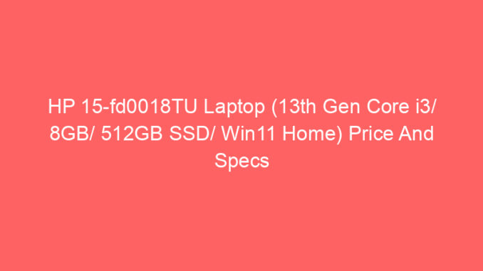 HP 15-fd0018TU Laptop (13th Gen Core i3/ 8GB/ 512GB SSD/ Win11 Home) Price And Specs