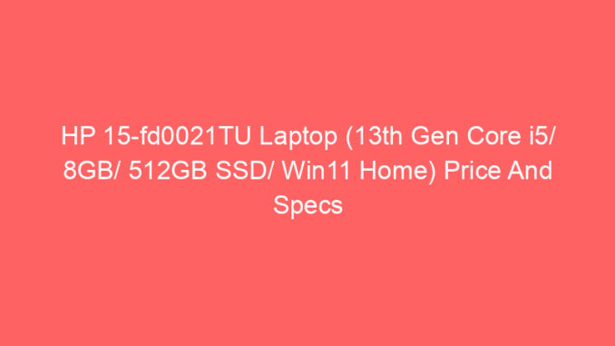 HP 15-fd0021TU Laptop (13th Gen Core i5/ 8GB/ 512GB SSD/ Win11 Home) Price And Specs