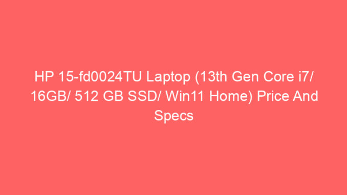 HP 15-fd0024TU Laptop (13th Gen Core i7/ 16GB/ 512 GB SSD/ Win11 Home) Price And Specs