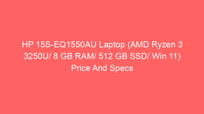 HP 15S-EQ1550AU Laptop (AMD Ryzen 3 3250U/ 8 GB RAM/ 512 GB SSD/ Win 11) Price And Specs