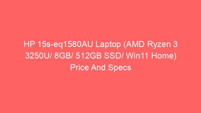 HP 15s-eq1580AU Laptop (AMD Ryzen 3 3250U/ 8GB/ 512GB SSD/ Win11 Home) Price And Specs