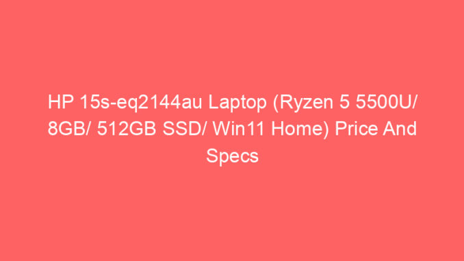HP 15s-eq2144au Laptop (Ryzen 5 5500U/ 8GB/ 512GB SSD/ Win11 Home) Price And Specs