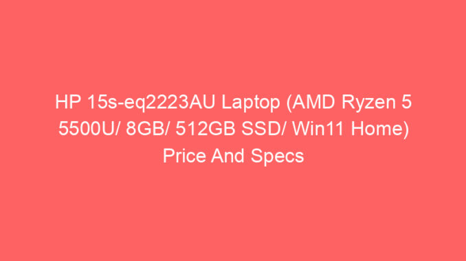 HP 15s-eq2223AU Laptop (AMD Ryzen 5 5500U/ 8GB/ 512GB SSD/ Win11 Home) Price And Specs