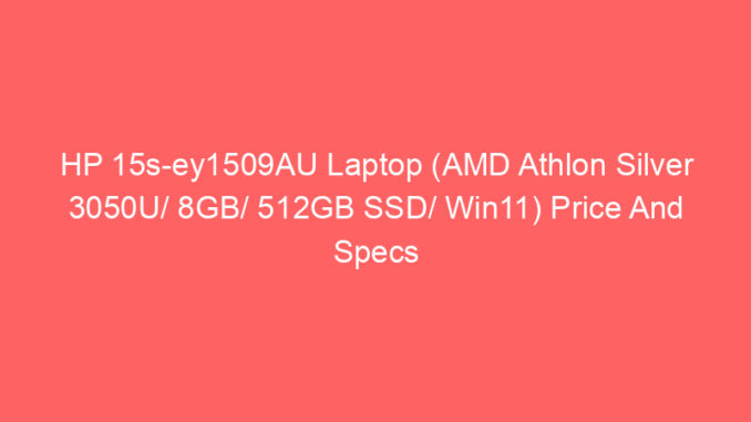 HP 15s-ey1509AU Laptop (AMD Athlon Silver 3050U/ 8GB/ 512GB SSD/ Win11) Price And Specs