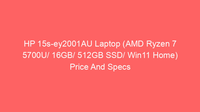 HP 15s-ey2001AU Laptop (AMD Ryzen 7 5700U/ 16GB/ 512GB SSD/ Win11 Home) Price And Specs