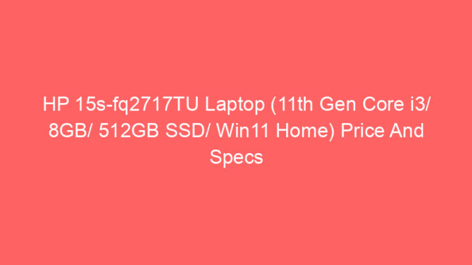 HP 15s-fq2717TU Laptop (11th Gen Core i3/ 8GB/ 512GB SSD/ Win11 Home) Price And Specs