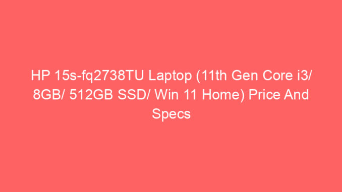 HP 15s-fq2738TU Laptop (11th Gen Core i3/ 8GB/ 512GB SSD/ Win 11 Home) Price And Specs