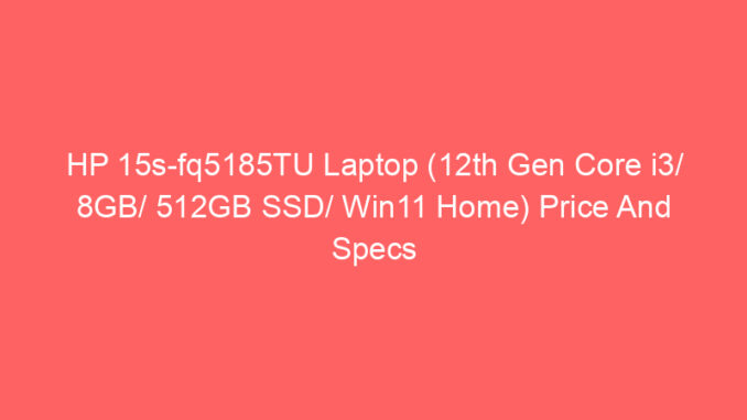 HP 15s-fq5185TU Laptop (12th Gen Core i3/ 8GB/ 512GB SSD/ Win11 Home) Price And Specs