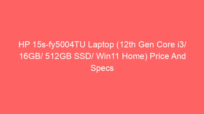 HP 15s-fy5004TU Laptop (12th Gen Core i3/ 16GB/ 512GB SSD/ Win11 Home) Price And Specs
