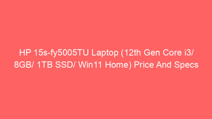 HP 15s-fy5005TU Laptop (12th Gen Core i3/ 8GB/ 1TB SSD/ Win11 Home) Price And Specs