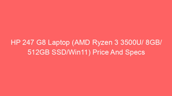 HP 247 G8 Laptop (AMD Ryzen 3 3500U/ 8GB/ 512GB SSD/Win11) Price And Specs