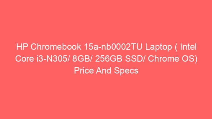 HP Chromebook 15a-nb0002TU Laptop ( Intel Core i3-N305/ 8GB/ 256GB SSD/ Chrome OS) Price And Specs