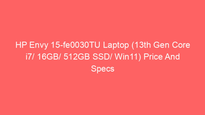 HP Envy 15-fe0030TU Laptop (13th Gen Core i7/ 16GB/ 512GB SSD/ Win11) Price And Specs