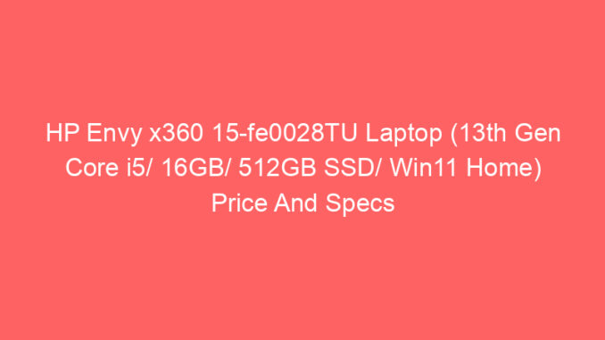 HP Envy x360 15-fe0028TU Laptop (13th Gen Core i5/ 16GB/ 512GB SSD/ Win11 Home) Price And Specs