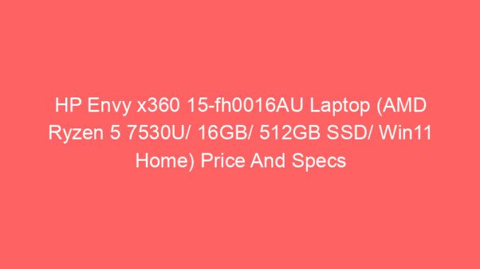 HP Envy x360 15-fh0016AU Laptop (AMD Ryzen 5 7530U/ 16GB/ 512GB SSD/ Win11 Home) Price And Specs