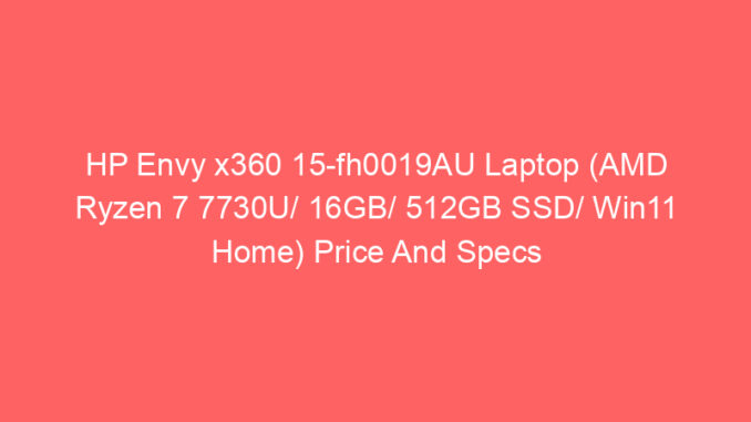 HP Envy x360 15-fh0019AU Laptop (AMD Ryzen 7 7730U/ 16GB/ 512GB SSD/ Win11 Home) Price And Specs