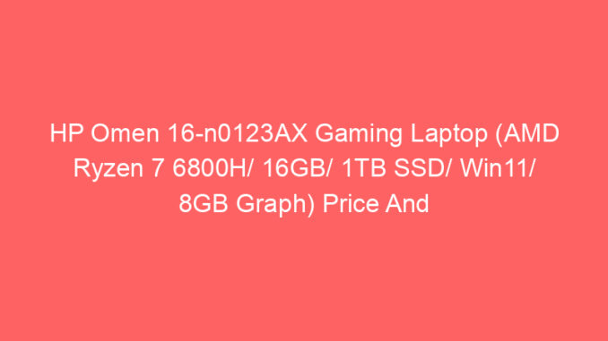 HP Omen 16-n0123AX Gaming Laptop (AMD Ryzen 7 6800H/ 16GB/ 1TB SSD/ Win11/ 8GB Graph) Price And Specs
