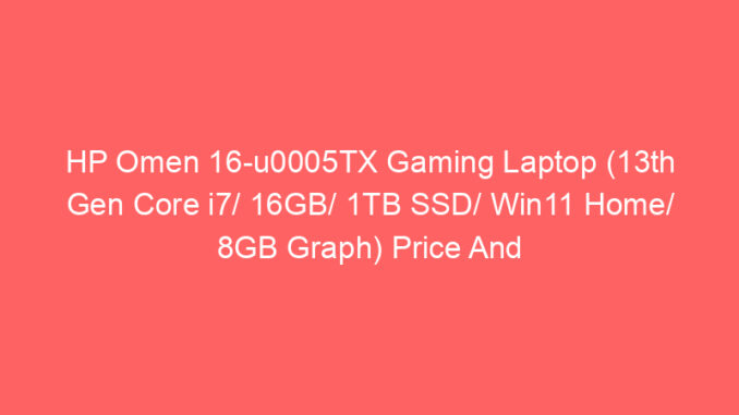 HP Omen 16-u0005TX Gaming Laptop (13th Gen Core i7/ 16GB/ 1TB SSD/ Win11 Home/ 8GB Graph) Price And Specs