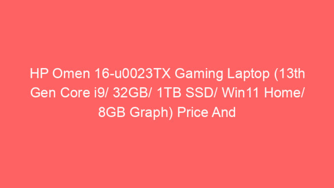 HP Omen 16-u0023TX Gaming Laptop (13th Gen Core i9/ 32GB/ 1TB SSD/ Win11 Home/ 8GB Graph) Price And Specs