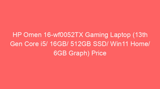 HP Omen 16-wf0052TX Gaming Laptop (13th Gen Core i5/ 16GB/ 512GB SSD/ Win11 Home/ 6GB Graph) Price And Specs