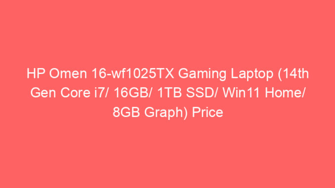 HP Omen 16-wf1025TX Gaming Laptop (14th Gen Core i7/ 16GB/ 1TB SSD/ Win11 Home/ 8GB Graph) Price And Specs
