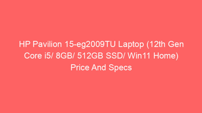 HP Pavilion 15-eg2009TU Laptop (12th Gen Core i5/ 8GB/ 512GB SSD/ Win11 Home) Price And Specs