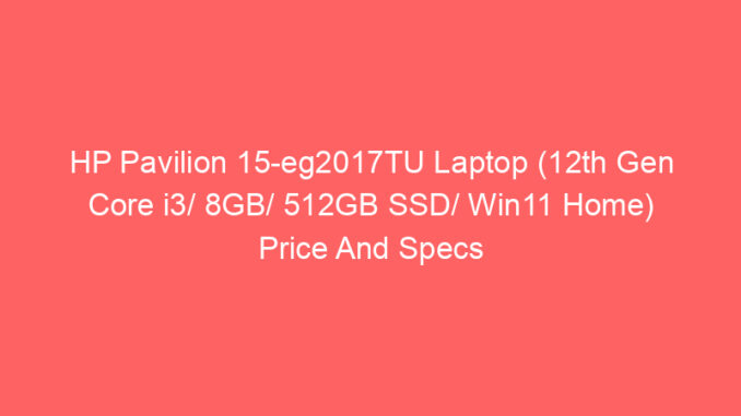 HP Pavilion 15-eg2017TU Laptop (12th Gen Core i3/ 8GB/ 512GB SSD/ Win11 Home) Price And Specs