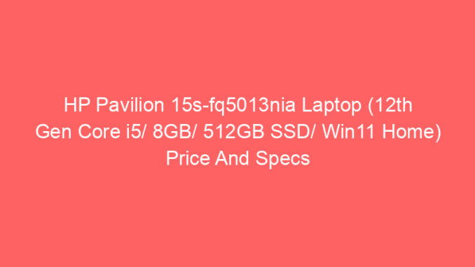 HP Pavilion 15s-fq5013nia Laptop (12th Gen Core i5/ 8GB/ 512GB SSD/ Win11 Home) Price And Specs