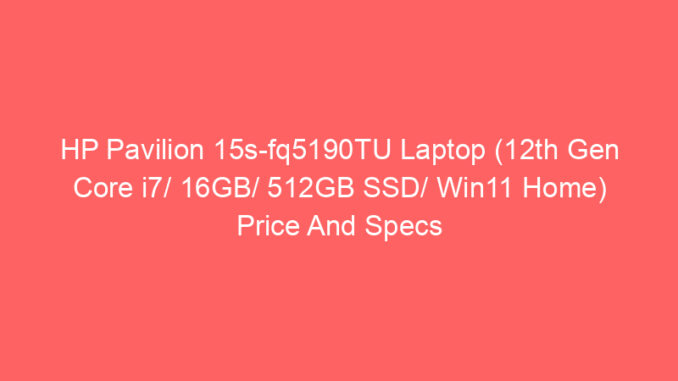 HP Pavilion 15s-fq5190TU Laptop (12th Gen Core i7/ 16GB/ 512GB SSD/ Win11 Home) Price And Specs