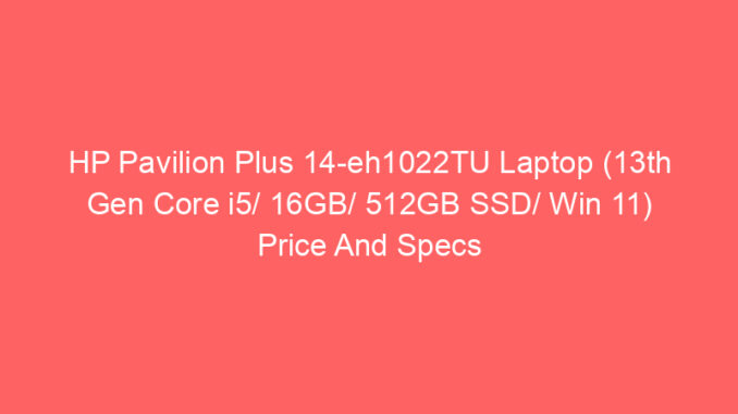 HP Pavilion Plus 14-eh1022TU Laptop (13th Gen Core i5/ 16GB/ 512GB SSD/ Win 11) Price And Specs