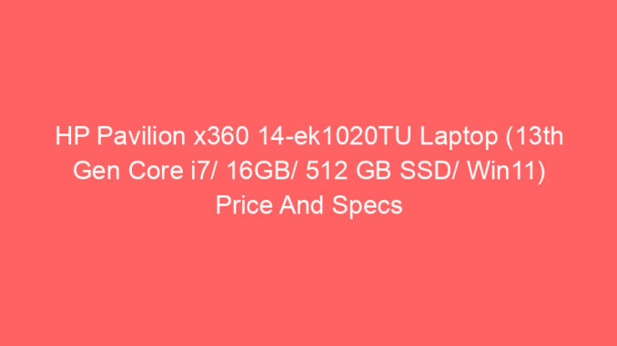 HP Pavilion x360 14-ek1020TU Laptop (13th Gen Core i7/ 16GB/ 512 GB SSD/ Win11) Price And Specs