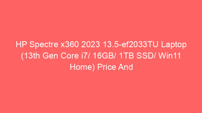 HP Spectre x360 2023 13.5-ef2033TU Laptop (13th Gen Core i7/ 16GB/ 1TB SSD/ Win11 Home) Price And Specs