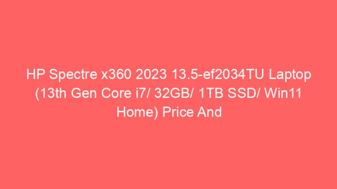 HP Spectre x360 2023 13.5-ef2034TU Laptop (13th Gen Core i7/ 32GB/ 1TB SSD/ Win11 Home) Price And Specs