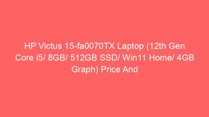 HP Victus 15-fa0070TX Laptop (12th Gen Core i5/ 8GB/ 512GB SSD/ Win11 Home/ 4GB Graph) Price And Specs
