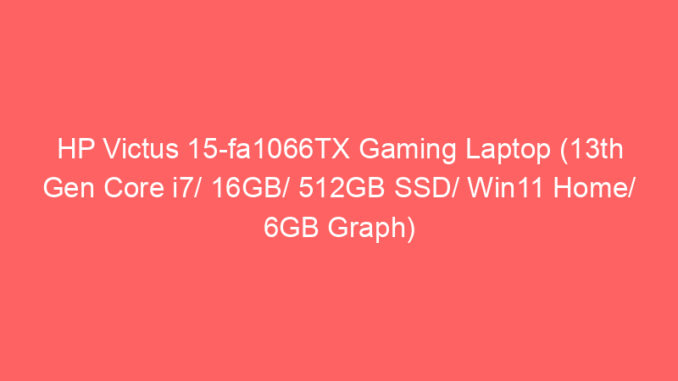 HP Victus 15-fa1066TX Gaming Laptop (13th Gen Core i7/ 16GB/ 512GB SSD/ Win11 Home/ 6GB Graph) Price And Specs