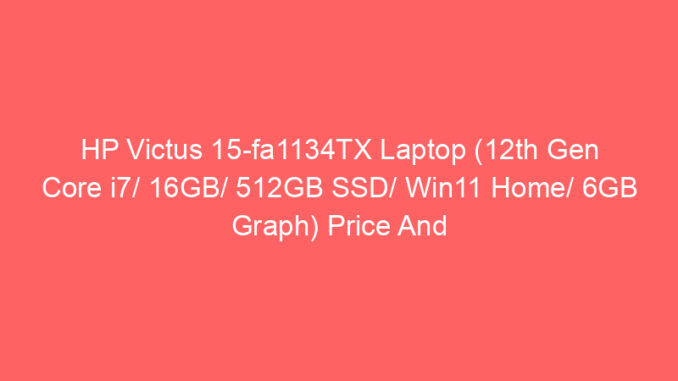 HP Victus 15-fa1134TX Laptop (12th Gen Core i7/ 16GB/ 512GB SSD/ Win11 Home/ 6GB Graph) Price And Specs