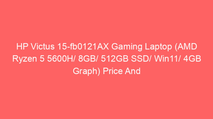 HP Victus 15-fb0121AX Gaming Laptop (AMD Ryzen 5 5600H/ 8GB/ 512GB SSD/ Win11/ 4GB Graph) Price And Specs
