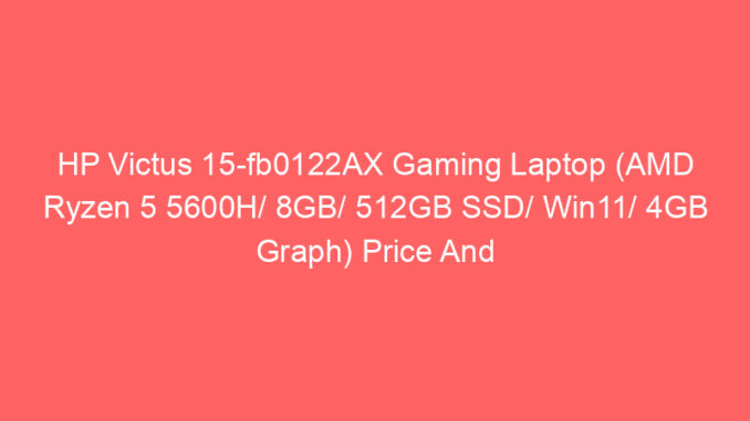 HP Victus 15-fb0122AX Gaming Laptop (AMD Ryzen 5 5600H/ 8GB/ 512GB SSD/ Win11/ 4GB Graph) Price And Specs